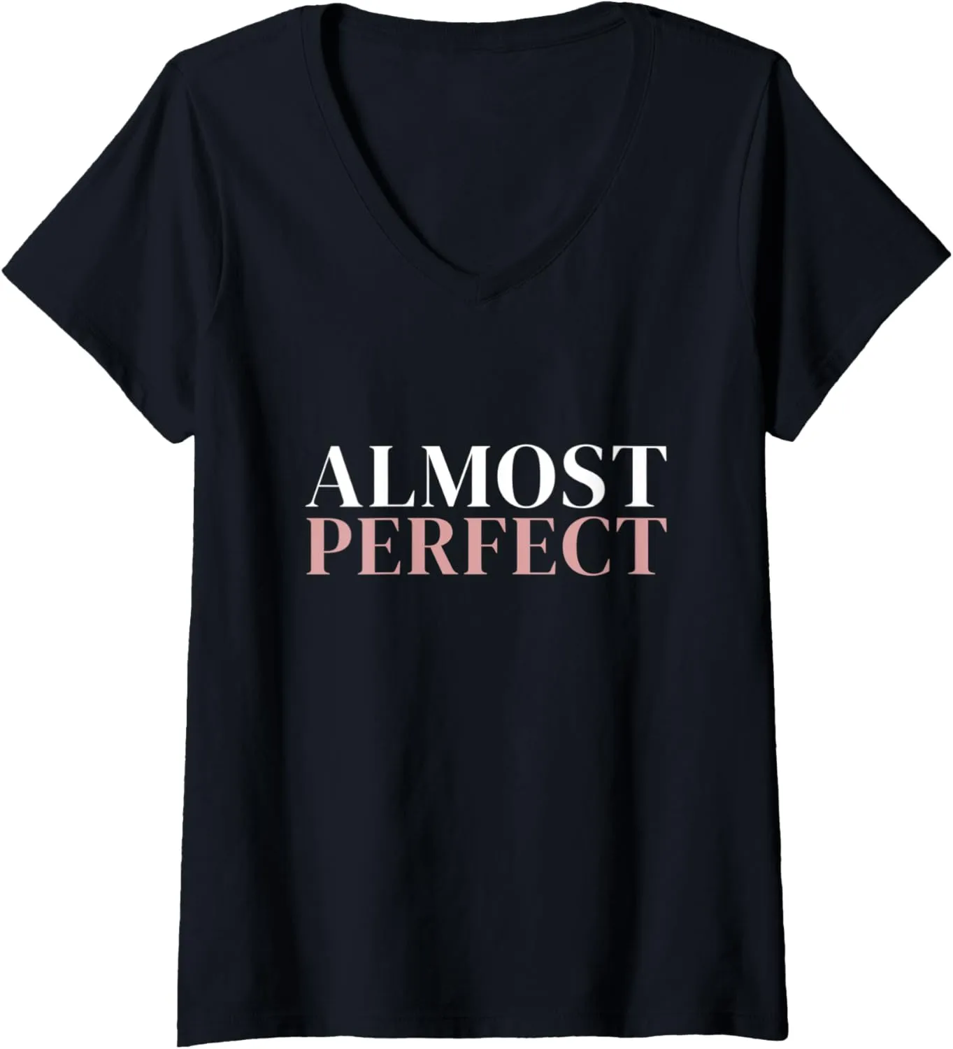 Womens Almost Perfect Trendy Awesome Inspiring Motivational Message V-Neck T-Shirt